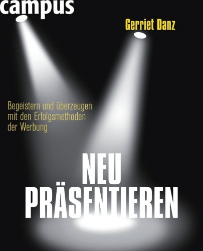 Neu präsentieren. Begeistern und überzeugen mit den Erfolgsmethoden der Werbung