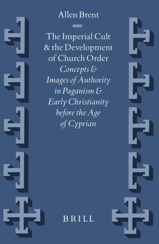 The Imperial Cult and the Development of Church Order: Concepts and Images of Authority in Paganism and Early Christianity Before the Age of Cyprian (Supplements to Vigiliae Christianae, V. 45)