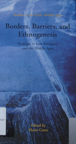 Borders, Barriers, and Ethnogenesis: Frontiers in Late Antiquity and the Middle Ages