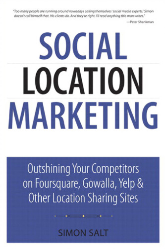 Social Location Marketing: Outshining Your Competitors on Foursquare, Gowalla, Yelp & Other Location Sharing Sites (Que Biz-Tech)