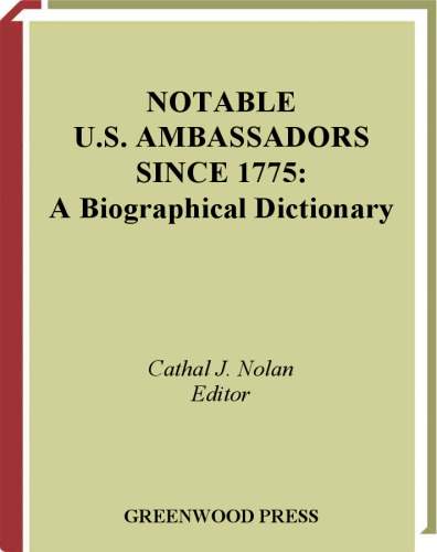 Notable U.S. Ambassadors Since 1775: A Biographical Dictionary