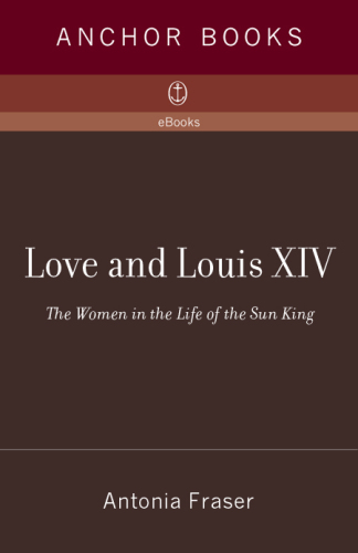 Love and Louis XIV: The Women in the Life of the Sun King