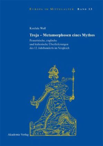 Troja - Metamorphosen eines Mythos: Französische, englische und italienische Überlieferungen des 12. Jahrhunderts im Vergleich