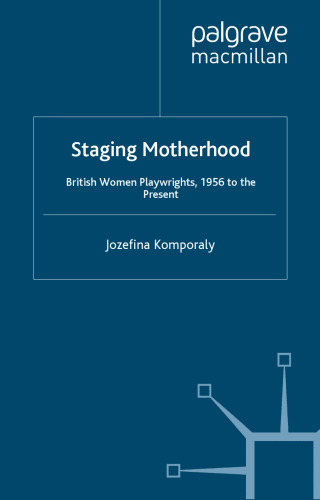 Staging Motherhood: British Women Playwrights, 1956 to the Present