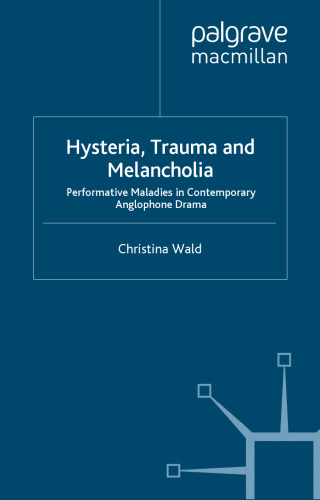 Hysteria, Trauma and Melancholia: Performative Maladies in Contemporary Anglophone Drama