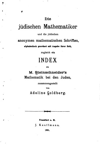 Die jüdischen Mathematiker und die jüdischen anonymen mathematischen Schriften, alphabetisch geordnet mit Angabe ihrer Zeit – zugleich ein Index zu M. Steinschneider’s Mathematik bei den Juden