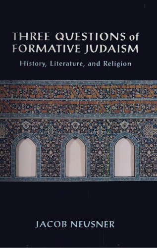 Three Questions of Formative Judaism: History, Literature, and Religion