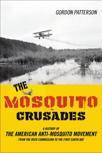 The Mosquito Crusades: A History of the American Anti-Mosquito Movement from the Reed Commission to the First Earth Day