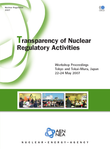 Nuclear Regulation Transparency of Nuclear Regulatory Activities: Workshop proceedings - Tokyo and Tokai-Mura, Japan, 22-24 May 2007 (Nuclear Regulation)