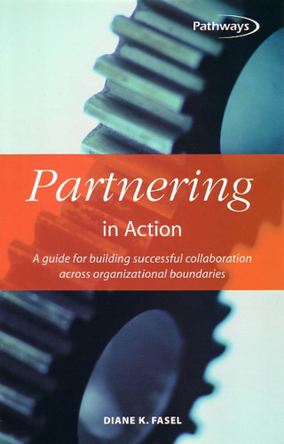 Partnering in Action: A Guide for Building Successful Collaboration Across Organizational Boundaries