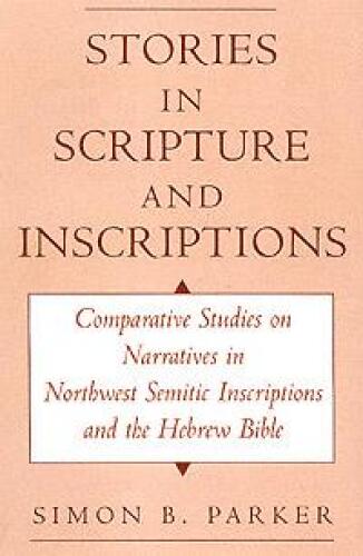 Stories in Scripture and Inscriptions: Comparative Studies on Narratives in Northwest Semitic Inscriptions and the Hebrew Bible