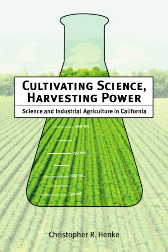 Cultivating Science, Harvesting Power: Science and Industrial Agriculture in California