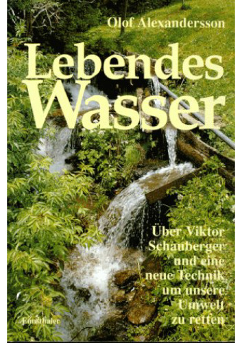 Lebendes Wasser: Über Viktor Schauberger und eine neue Technik unsere Umwelt zu retten