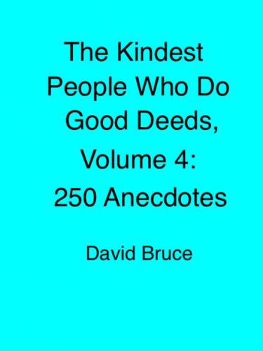 The Kindest People Who Do Good Deeds: Volume 4, 250 Anecdotes