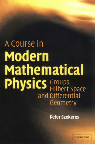 A Course in Modern Mathematical Physics: Groups, Hilbert Space and Differential Geometry