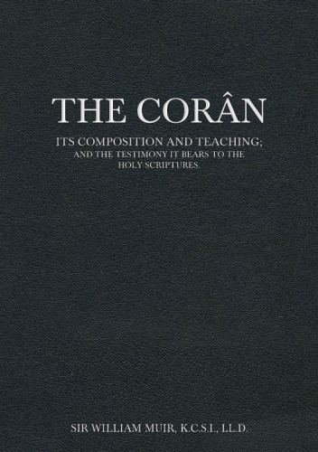 The Coran: Its Composition and Teaching; and the Testimony It Bears to the Holy Scriptures
