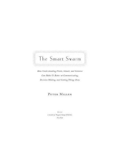 The Smart Swarm: How Understanding Flocks, Schools, and Colonies Can Make Us Better at Communicating, Decision Making, and Getting Things Done