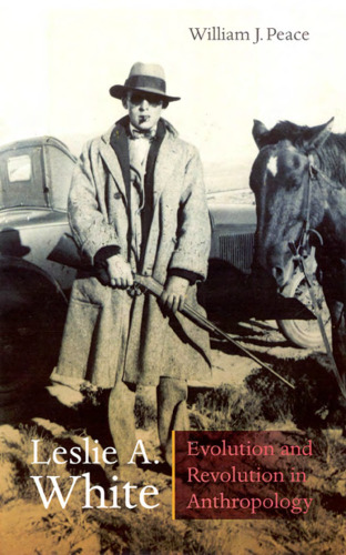 Leslie A. White: Evolution and Revolution in Anthropology