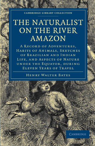 The Naturalist on the River Amazon: A Record of Adventures, Habits of Animals, Sketches of Brazilian and Indian Life, and Aspects of Nature under the Equator, during Eleven Years of Travel