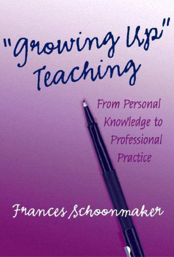 Growing Up Teaching: From Personal Knowledge to Professional Practice   Edition 1