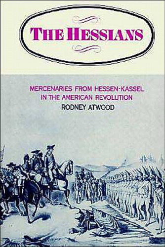 The Hessians: Mercenaries from Hessen-Kassel in the American Revolution