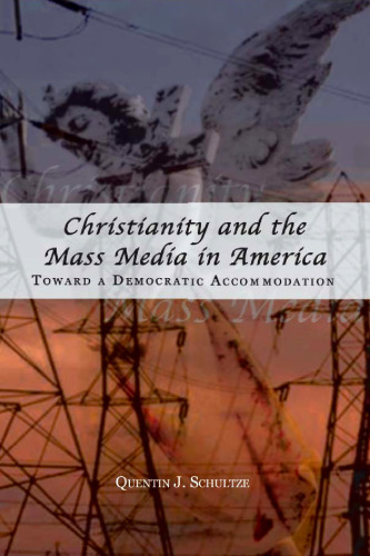 Christianity and the Mass Media in America: Toward a Democratic Accommodation (Rhetoric and Public Affairs Series)