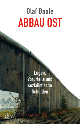 Abbau Ost. Lügen, Vorurteile und sozialistische Schulden