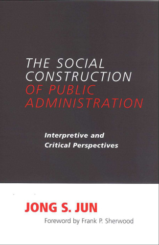 The Social Construction of Public Administration: Interpretive And Critical Perspectives (S U N Y Series in Public Administration)