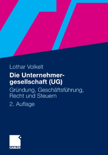 Die Unternehmergesellschaft (UG): Gründung, Geschäftsführung, Recht und Steuern 2. Auflage