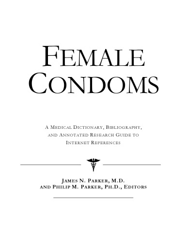 Female Condoms: A Medical Dictionary, Bibliography, and Annotated Research Guide to Internet References