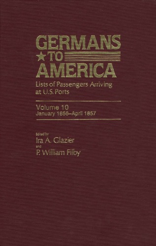 Germans to America: Lists of Passengers Arriving at U.S. Ports, Vol. 10: Jan. 3, 1856-Apr. 27, 1857