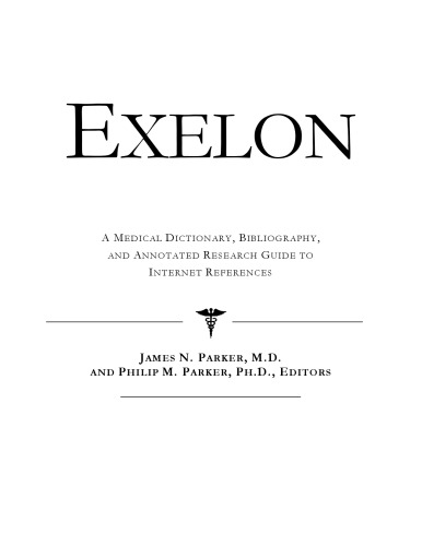 Exelon: A Medical Dictionary, Bibliography, And Annotated Research Guide To Internet References