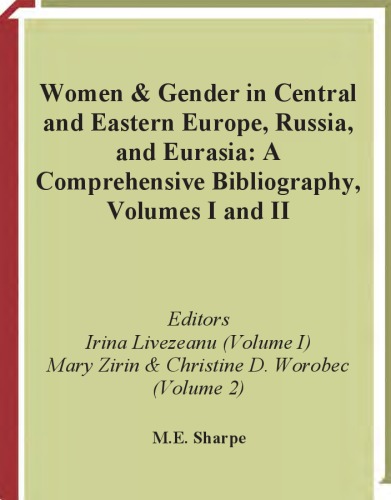 Women and Gender in Central and Eastern Europe, Russia, and Eurasia: A Comprehensive Bibliography Volume I: Southeastern and East Central Europe,Volume II: Russia, the Non-Russian Peoples of the Russian Federation, and the Successor States of the Soviet Union