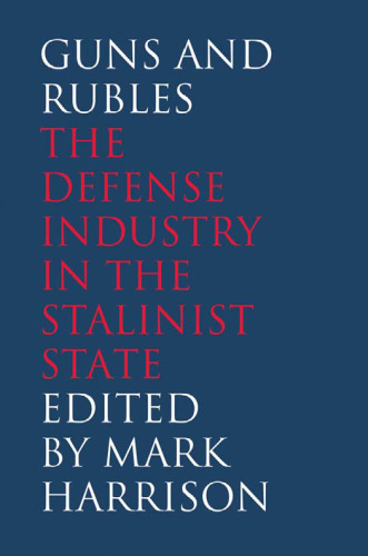 Guns and Rubles: The Defense Industry in the Stalinist State (The Yale-Hoover Series on Stalin, Stalinism, and the Cold War)
