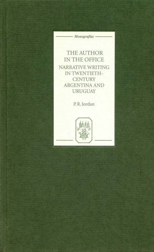 The Author in the Office: Narrative Writing in Twentieth-Century Argentina and Uruguay (Monografías A)