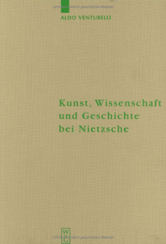 Kunst, Wissenschaft und Geschichte bei Nietzsche: Quellenkritische Untersuchungen