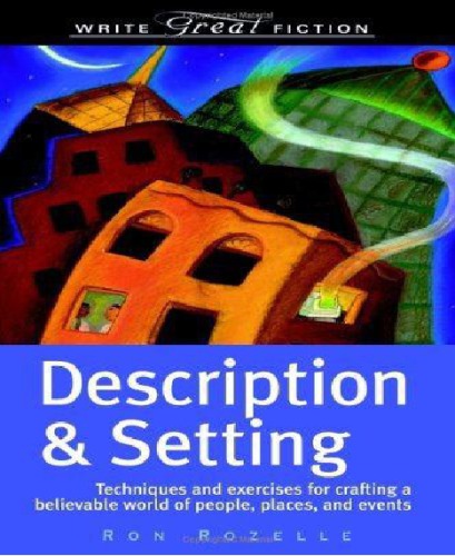 Description & Setting: Techniques and Exercises for Crafting a Believable World of People, Places, and Events (Write Great Fiction)