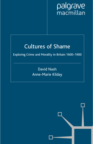 Cultures of Shame: Exploring Crime and Morality in Britain 1600-1900