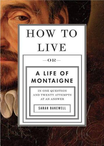 How To Live: A Life of Montaigne in One Question and Twenty Attempts at an Answer (2010 NBCC Award for Biography)