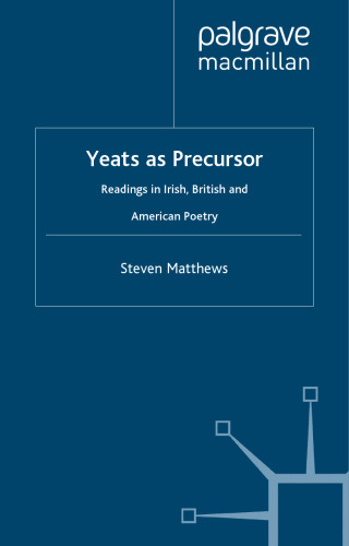 Yeats as Precursor: Readings in Irish, British, and American Poetry
