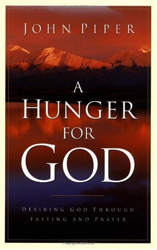 A Hunger for God: Desiring God through Fasting and Prayer