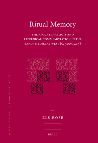Ritual Memory: the Apocryphal Acts and Liturgical Commemoration in the Early Medieval West (C. 500-1215)