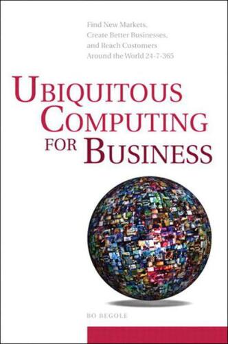 Ubiquitous Computing for  Business: Find New Markets, Create Better Businesses and Reach Customers Around The World 24-7-365