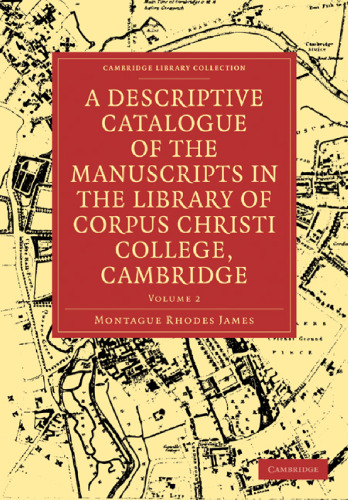 A Descriptive Catalogue of the Manuscripts in the Library of Corpus Christi Colleg - Cambridge (Volume 2)