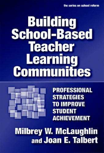 Building School-based Teacher Learning Communities: Professional Strategies to Improve Student Achievement (Series on School Reform)