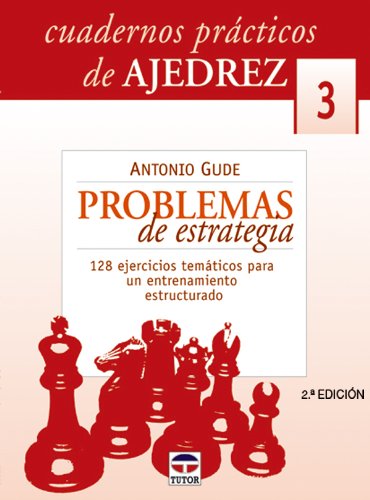 Cuadernos de Ajedrez - Problemas de Estrategia: 128 Ejercicios Tematicos Para Un Entrenamiento Estructurado
