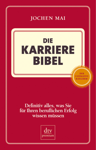 Die Karriere-Bibel: Definitiv alles, was Sie für Ihren beruflichen Erfolg wissen müssen
