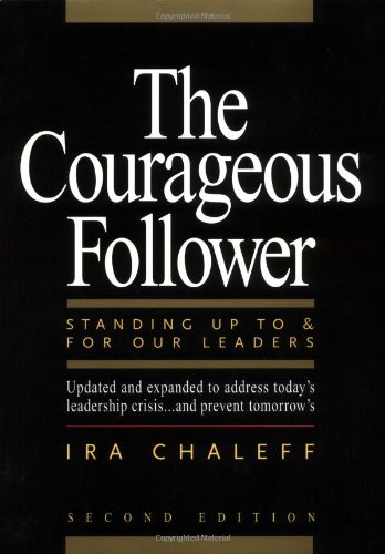 The Courageous Follower: Standing Up to and for Our Leaders 
