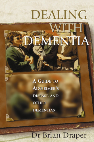 Dealing with Dementia: A Guide to Alzheimer's Disease and Other Dementias