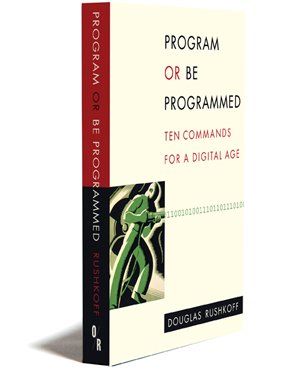 Program or Be Programmed: Ten Commands for a Digital Age